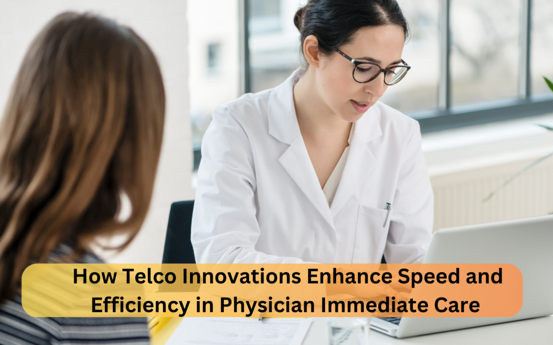 Revolutionizing Healthcare: How Telco Innovations Enhance Speed and Efficiency in Physician Immediate Care