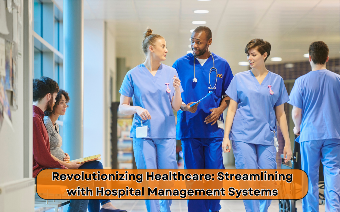 Revolutionizing Healthcare: Streamlining with Hospital Management Systems