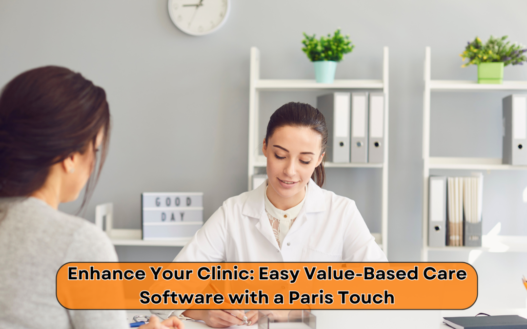 Enhance Your Clinic: Easy Value-Based Care Software with a Paris Touch