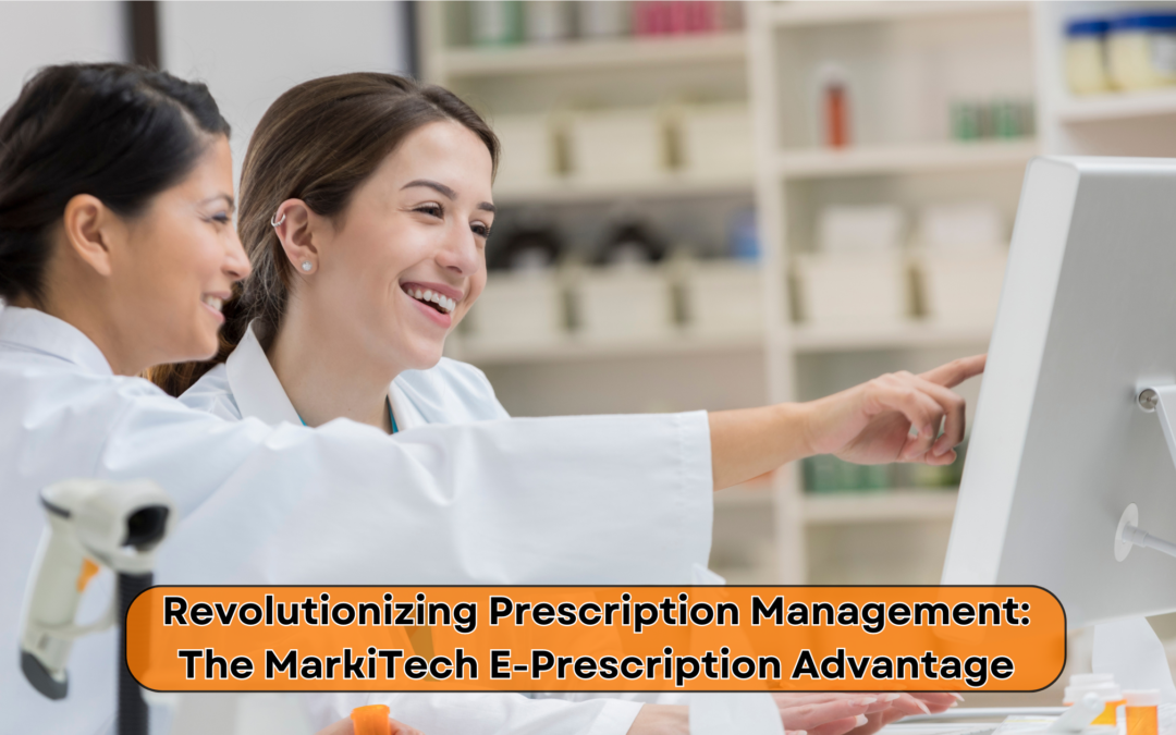 Revolutionizing Prescription Management: The MarkiTech E-Prescription Advantage