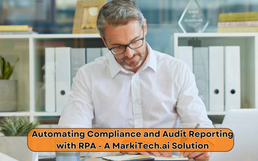 Automating Compliance and Audit Reporting with RPA – A MarkiTech.ai Solution